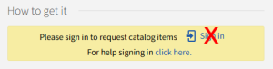 Screenshot of Library Catalog user interface. Heading: How to get it. Yellow box: Please sign in to request catalog items. Link: Sign in. For help signing in, link: click here.